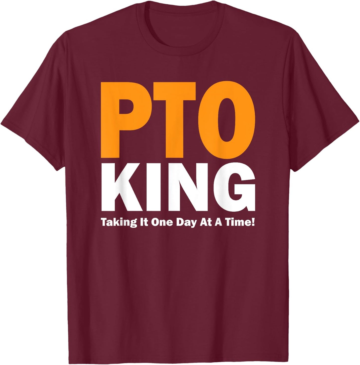PTO King - Taking It One Day At A Time! T-Shirt - T-Shirt | Maroon