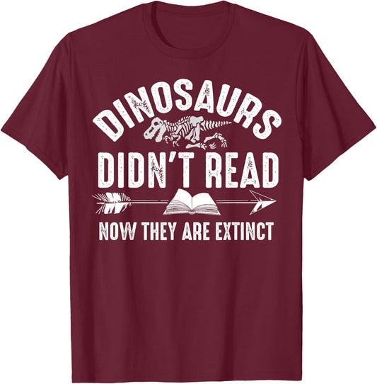 Dinosaurs Didn't Read Now They Are Extinct Shirt Silly Gift T-Shirt - T-Shirt | Maroon