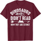 Dinosaurs Didn't Read Now They Are Extinct Shirt Silly Gift T-Shirt - T-Shirt | Maroon