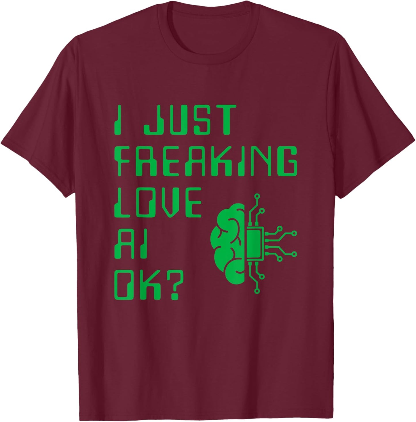 I Just Freaking Love AI For AI Lovers I T-Shirt - T-Shirt | Maroon