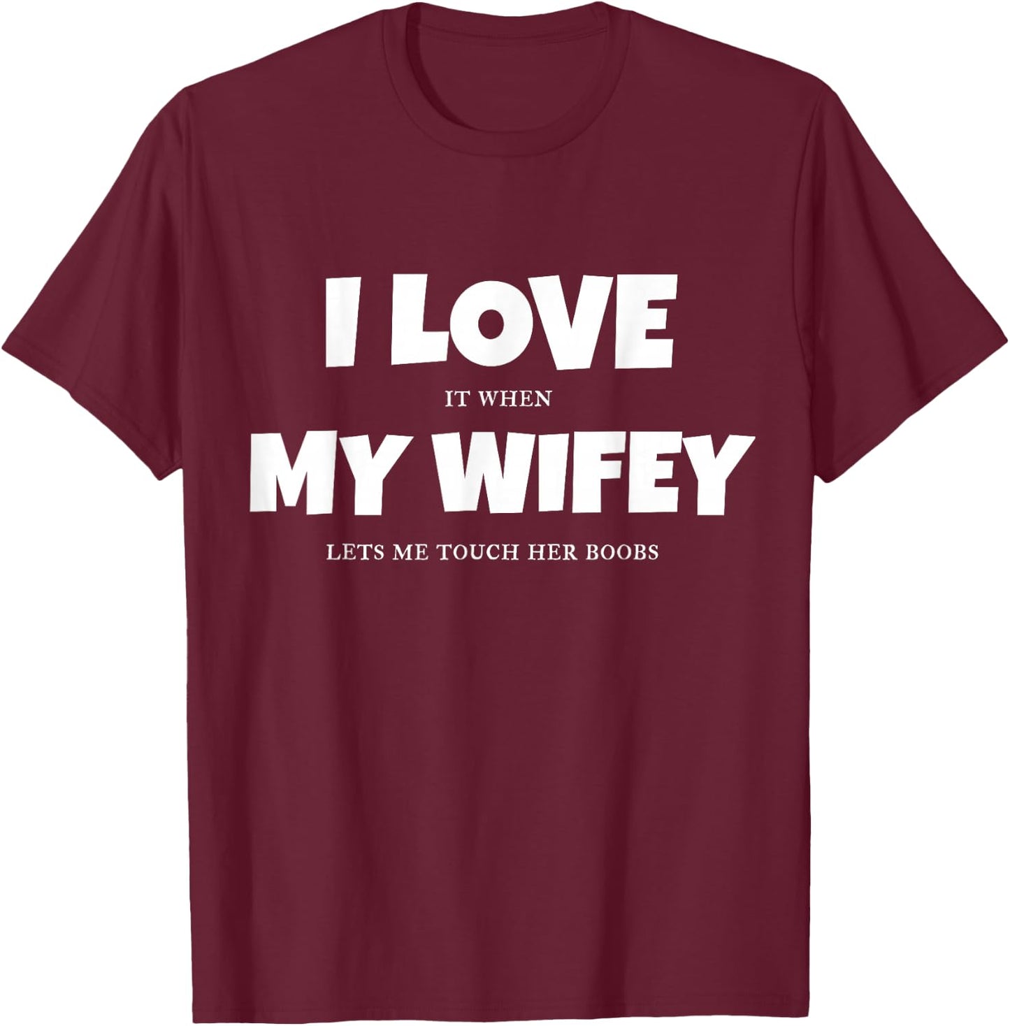 I Love It When My Wife Lets Me Touch Her Boobs Sexy T Shirt T-Shirt - T-Shirt | Maroon