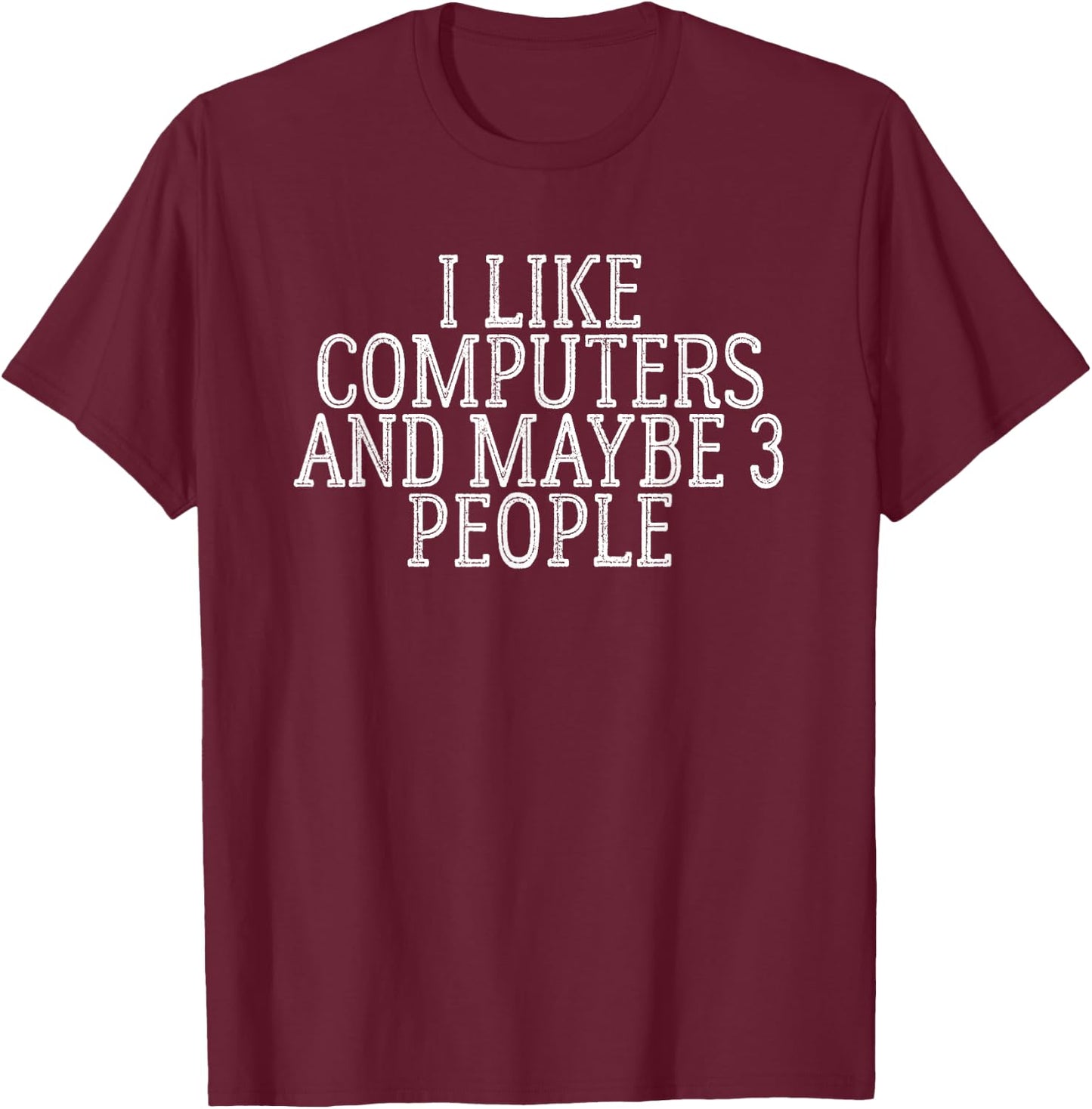 I Like Computers And Maybe 3 People T-Shirt - T-Shirt | Maroon