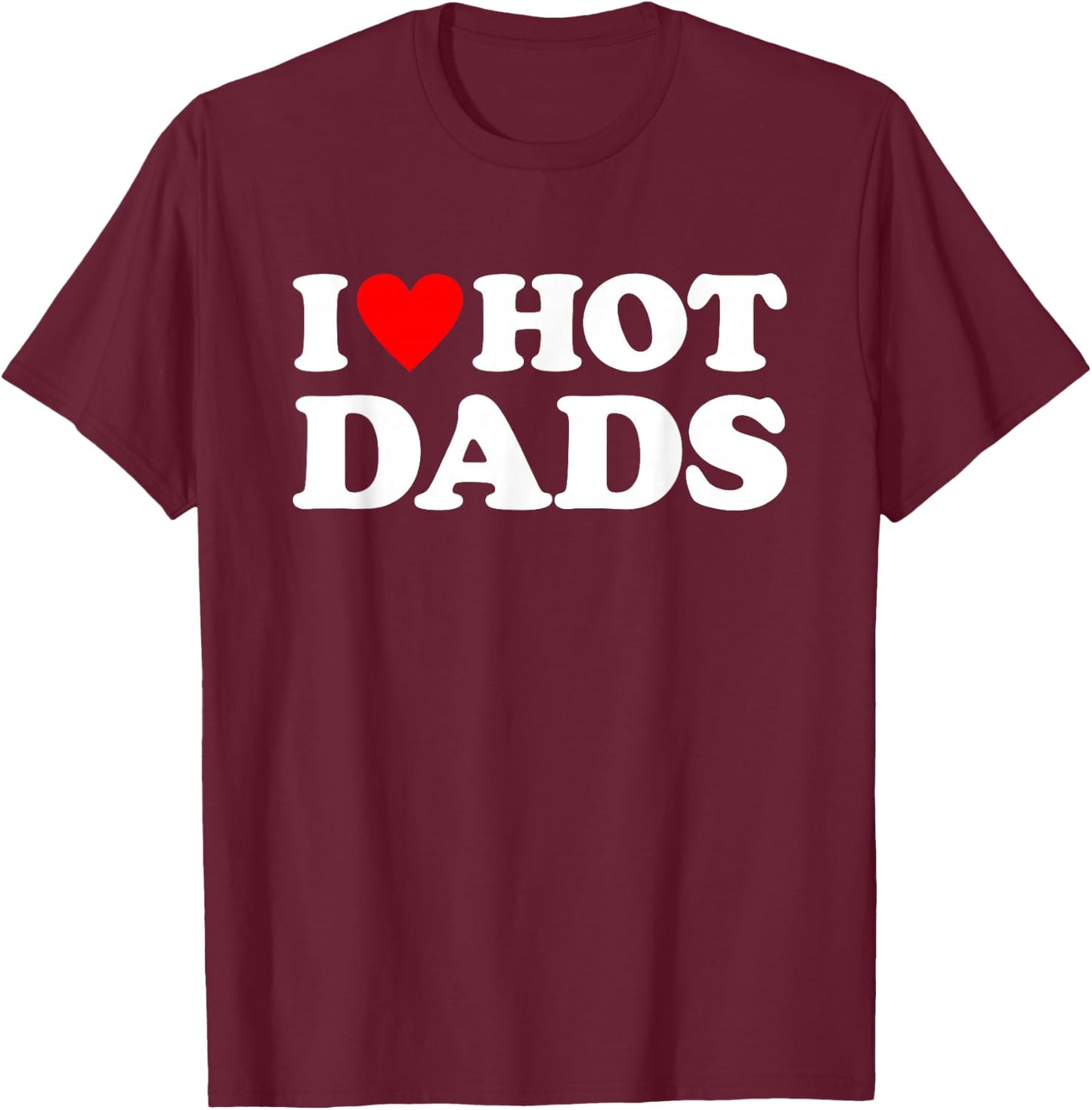 I Love Hot Dads Shirt I Heart Hot Dads T-Shirt - T-Shirt | Maroon