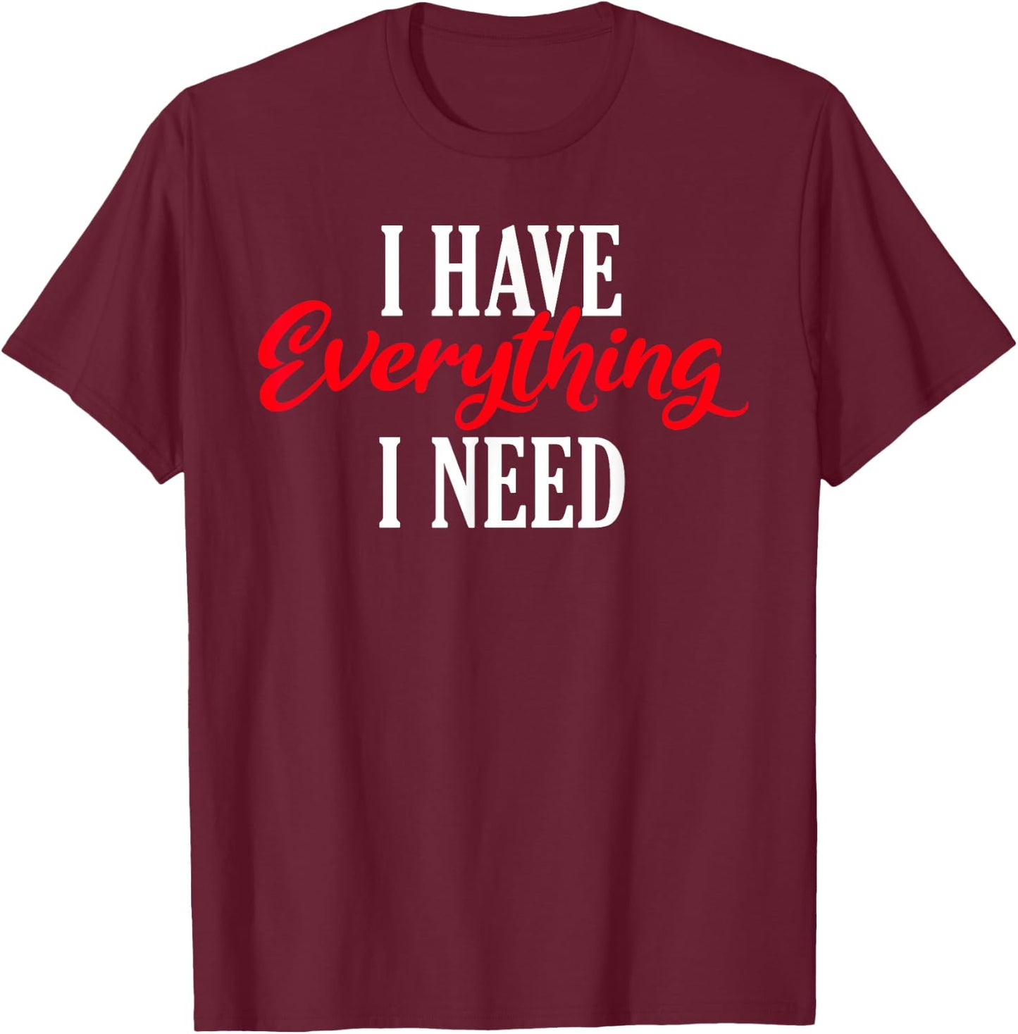 I have everything i need Valentine´s Day Love Couples T-Shirt - T-Shirt | Maroon