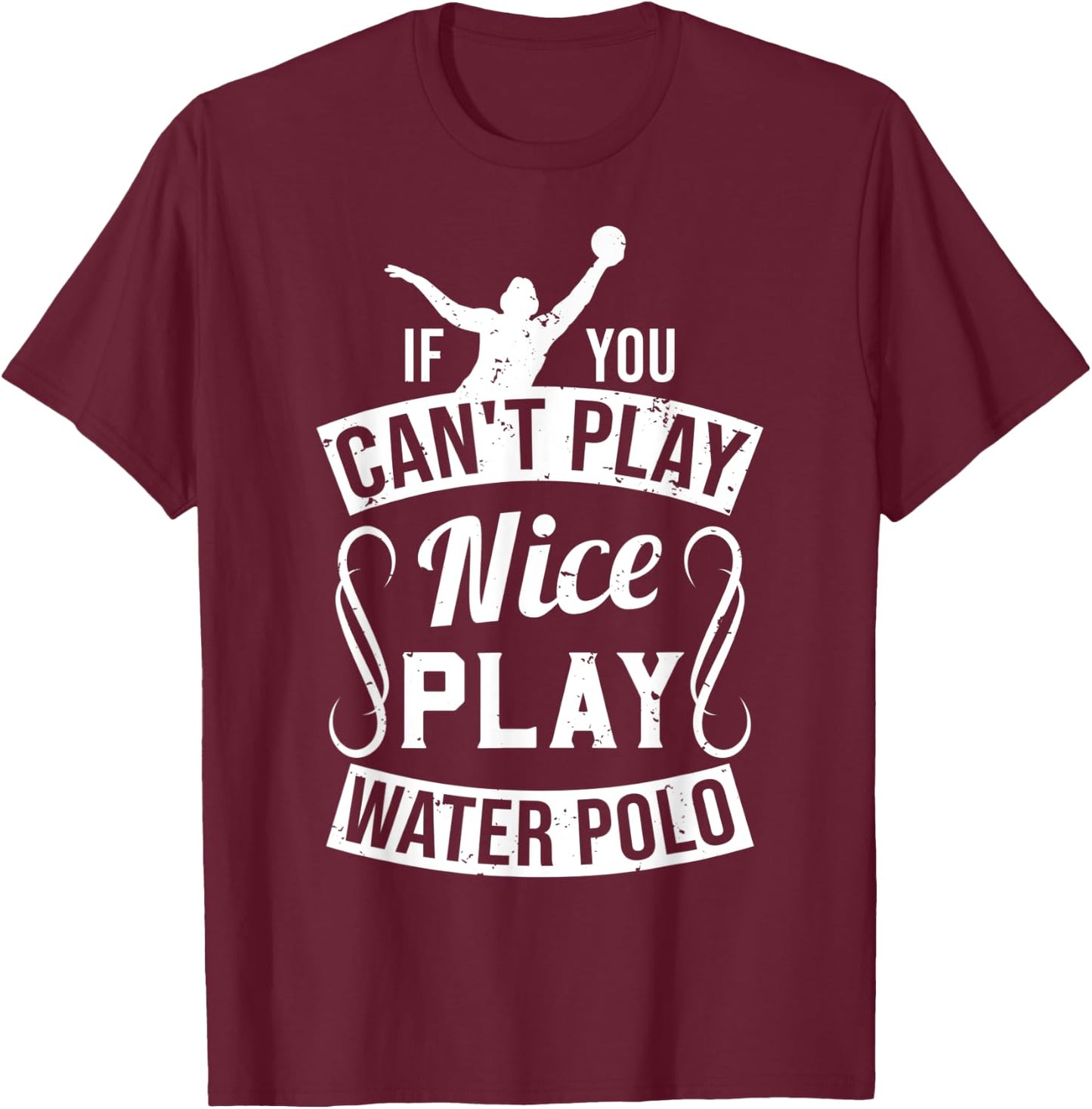 If You Can't Play Nice Play Water Polo - Player Funny Gift T-Shirt - T-Shirt | Maroon