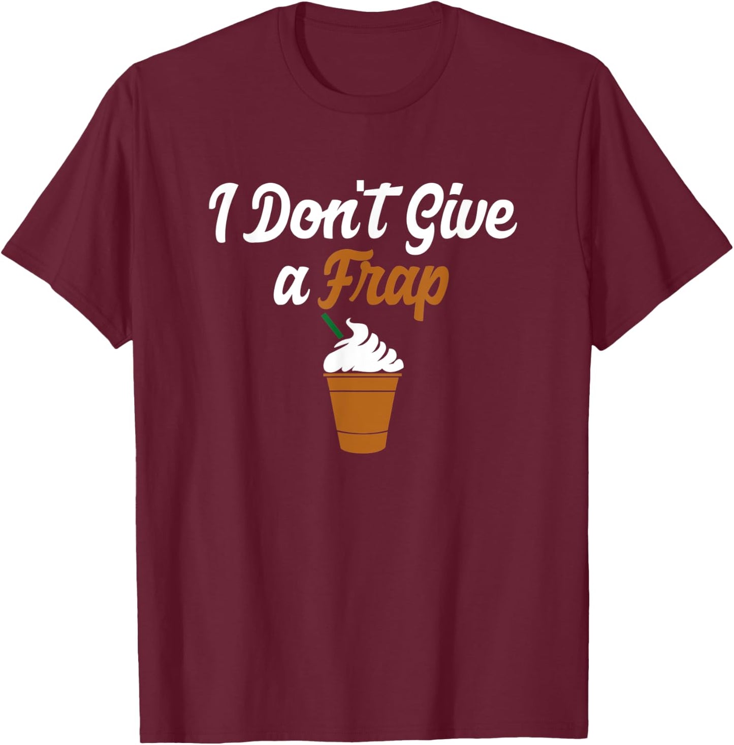 I Don't Give A Frap Funny Coffee Lovers T-Shirt - T-Shirt | Maroon
