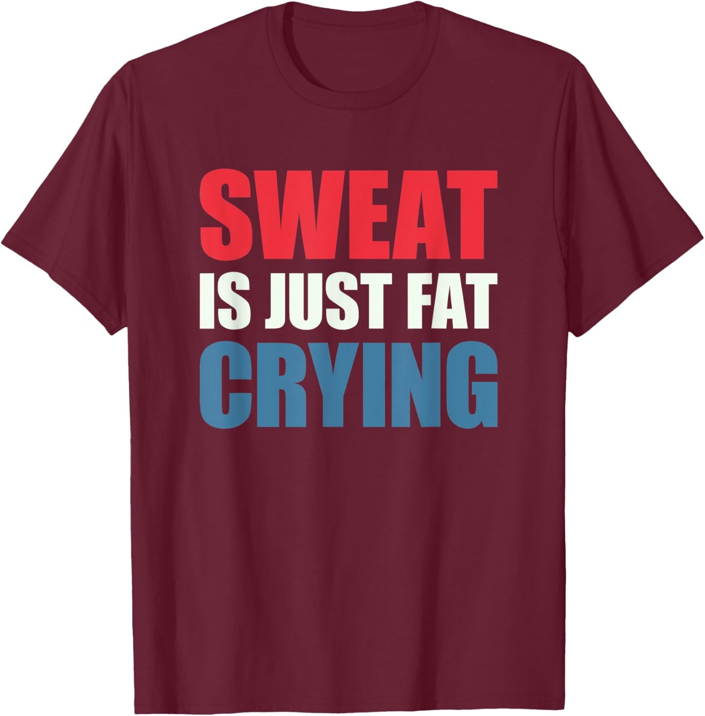 Sweat Is Just Fat Crying Sweat Is Fat Crying T-Shirt - T-Shirt | Maroon