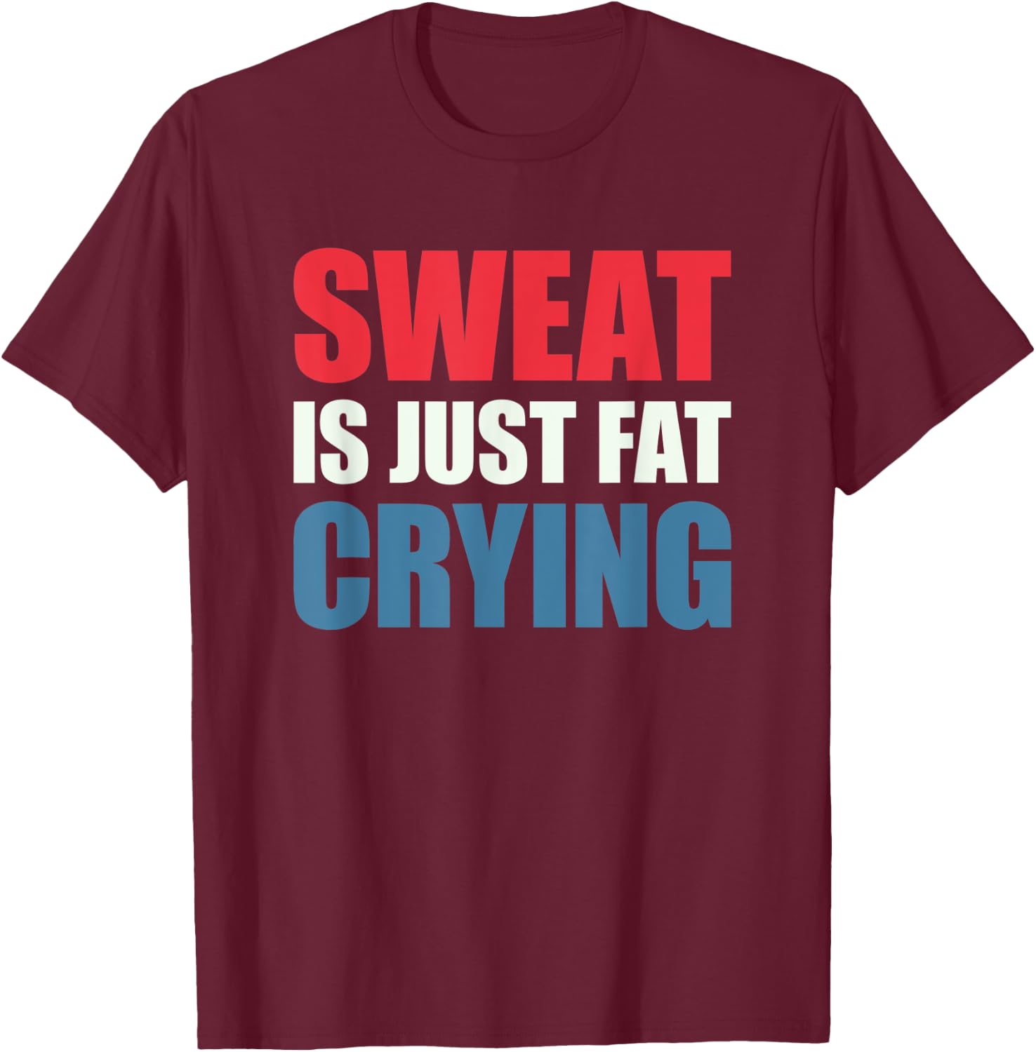 Sweat Is Just Fat Crying Sweat Is Fat Crying T-Shirt - T-Shirt | Maroon