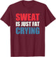 Sweat Is Just Fat Crying Sweat Is Fat Crying T-Shirt - T-Shirt | Maroon