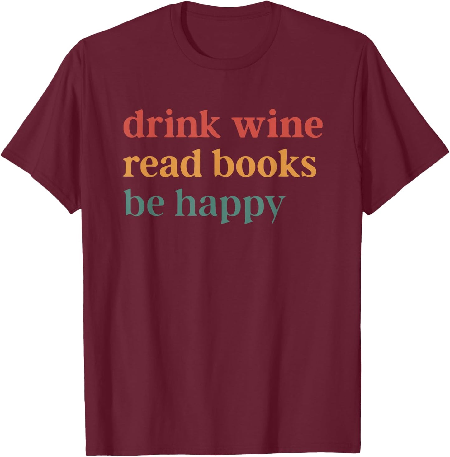 Drink Wine Read Books be Happy T-Shirt - T-Shirt | Maroon
