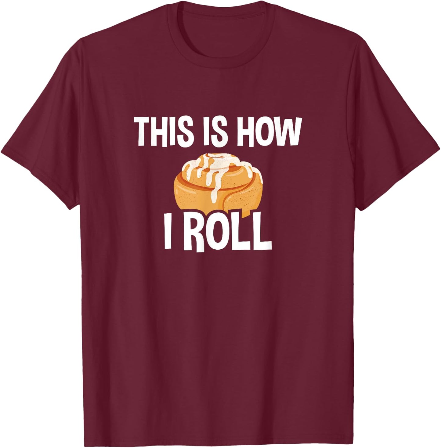 This Is How I Roll, Cinnamon Roll Baking Lover T-Shirt - T-Shirt | Maroon