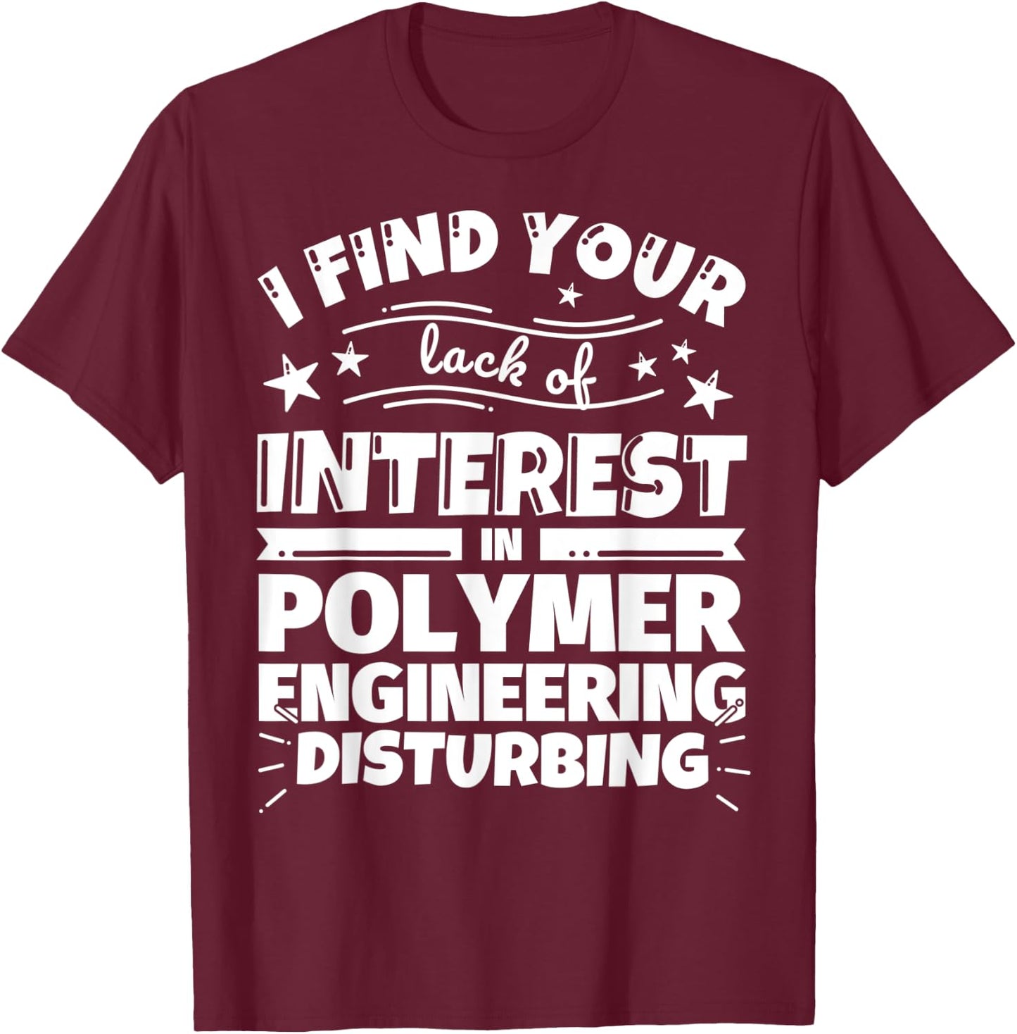 Polymer engineering Funny Lack of Interest T-Shirt - T-Shirt | Maroon