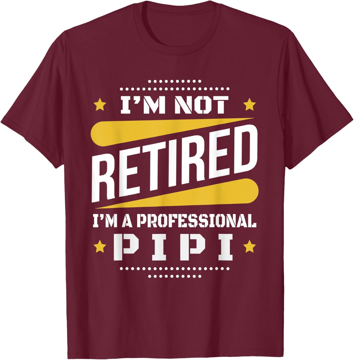 I'm Not Retired Professional Pipi Vintage Retirement Gifts T-Shirt - T-Shirt | Maroon