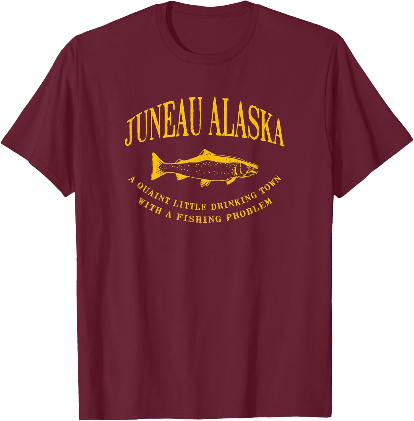 Juneau Alaska Drinking Town With A Fishing Problem T-Shirt - T-Shirt | Maroon
