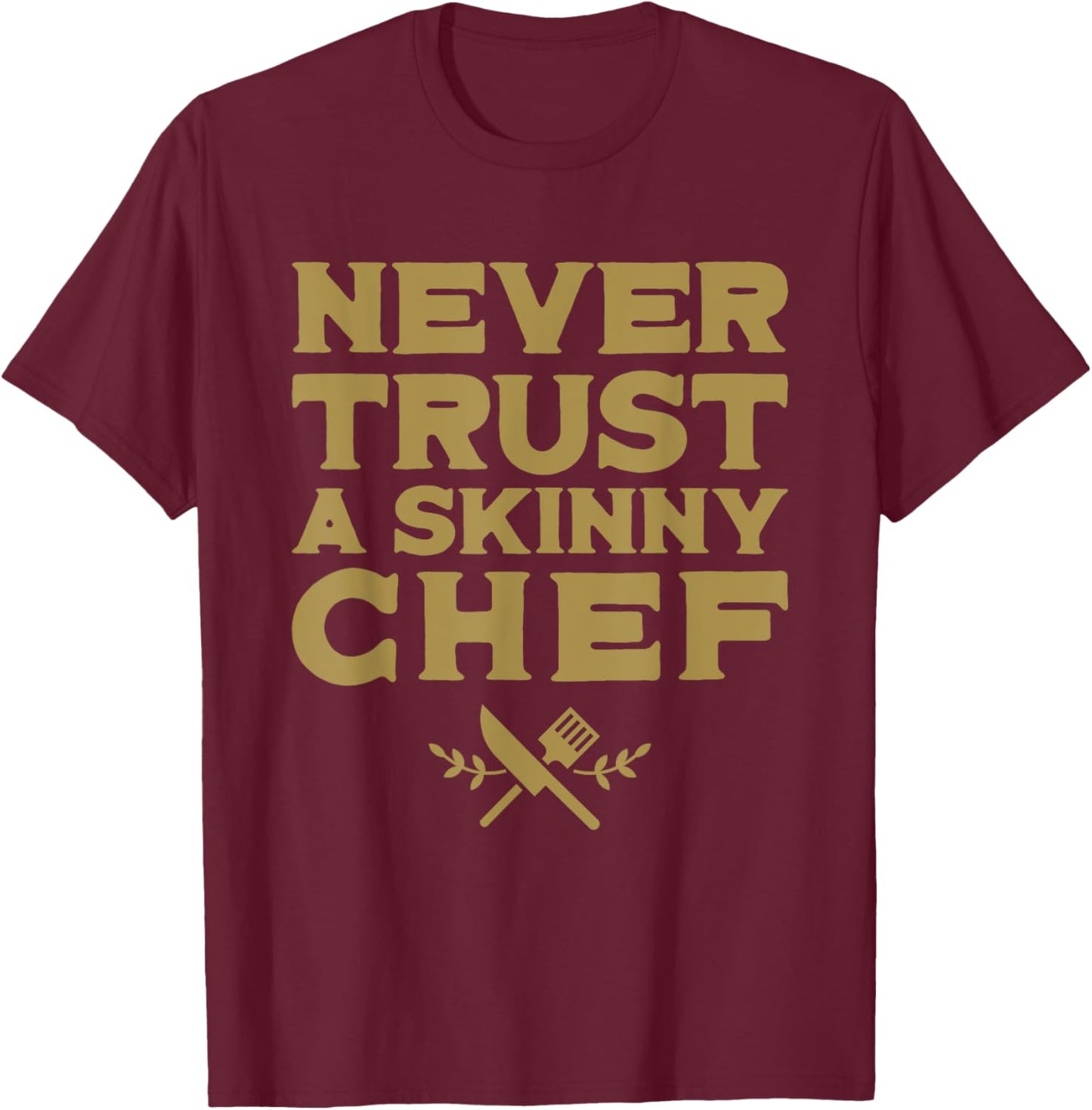 Never Trust A Skinny Chef - Funny Cooking Lover Chef Cook T-Shirt - T-Shirt | Maroon