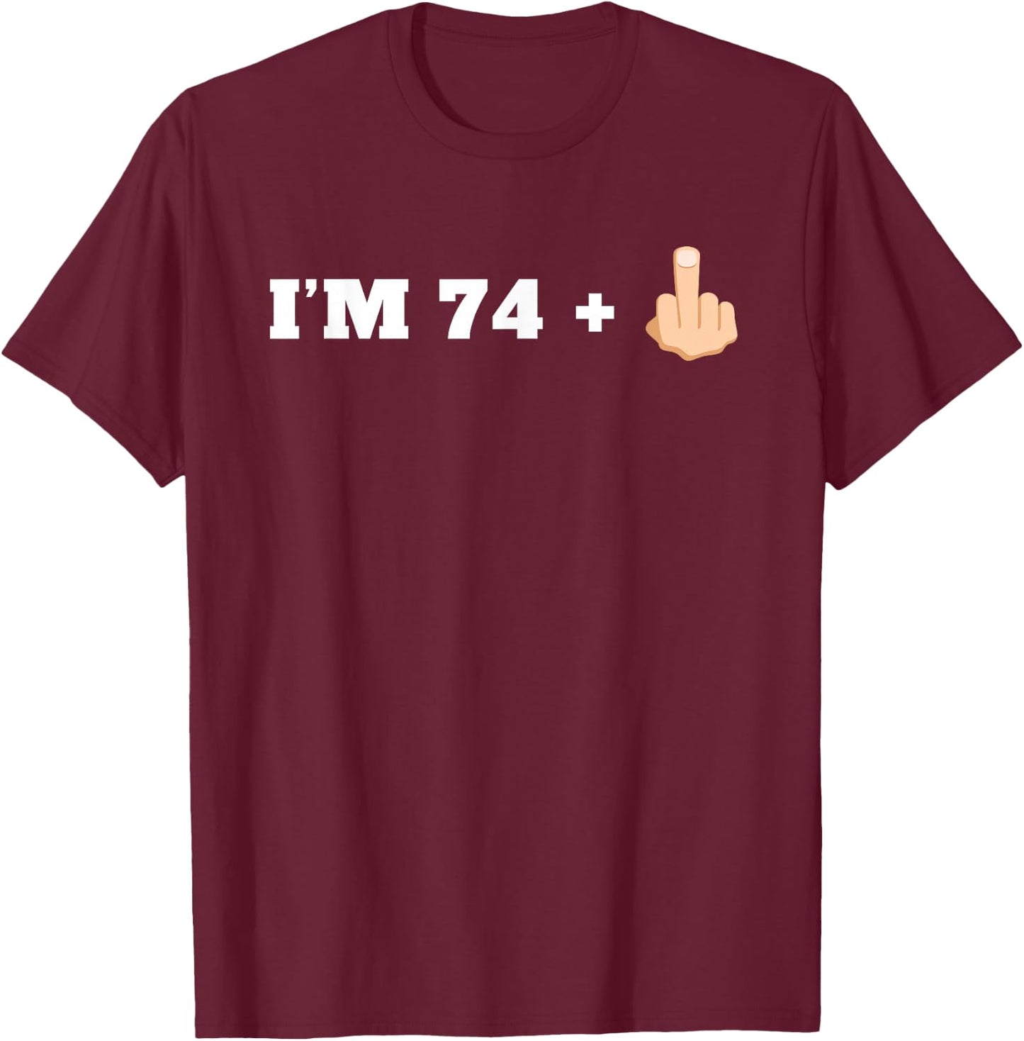 I'm 74 + 1 Middle Finger Funny 75th Birthday T-Shirt - T-Shirt | Maroon