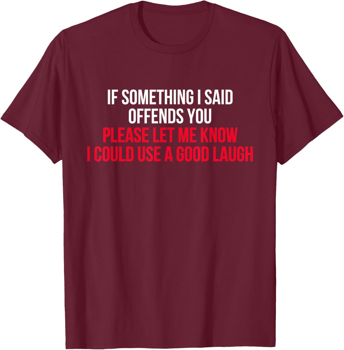If Something I Said Offends You I Could Use a Good Laugh T-Shirt - T-Shirt | Maroon