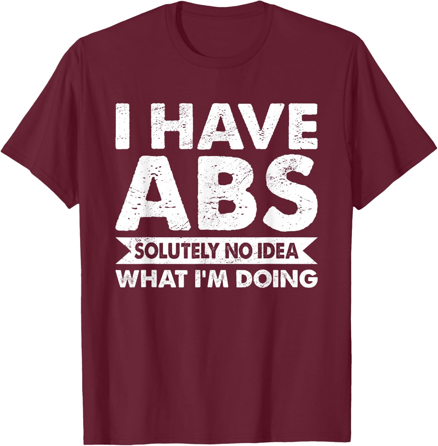 I Have Absolutely No Idea What I'm Doing Bodybuilder T-Shirt - T-Shirt | Maroon