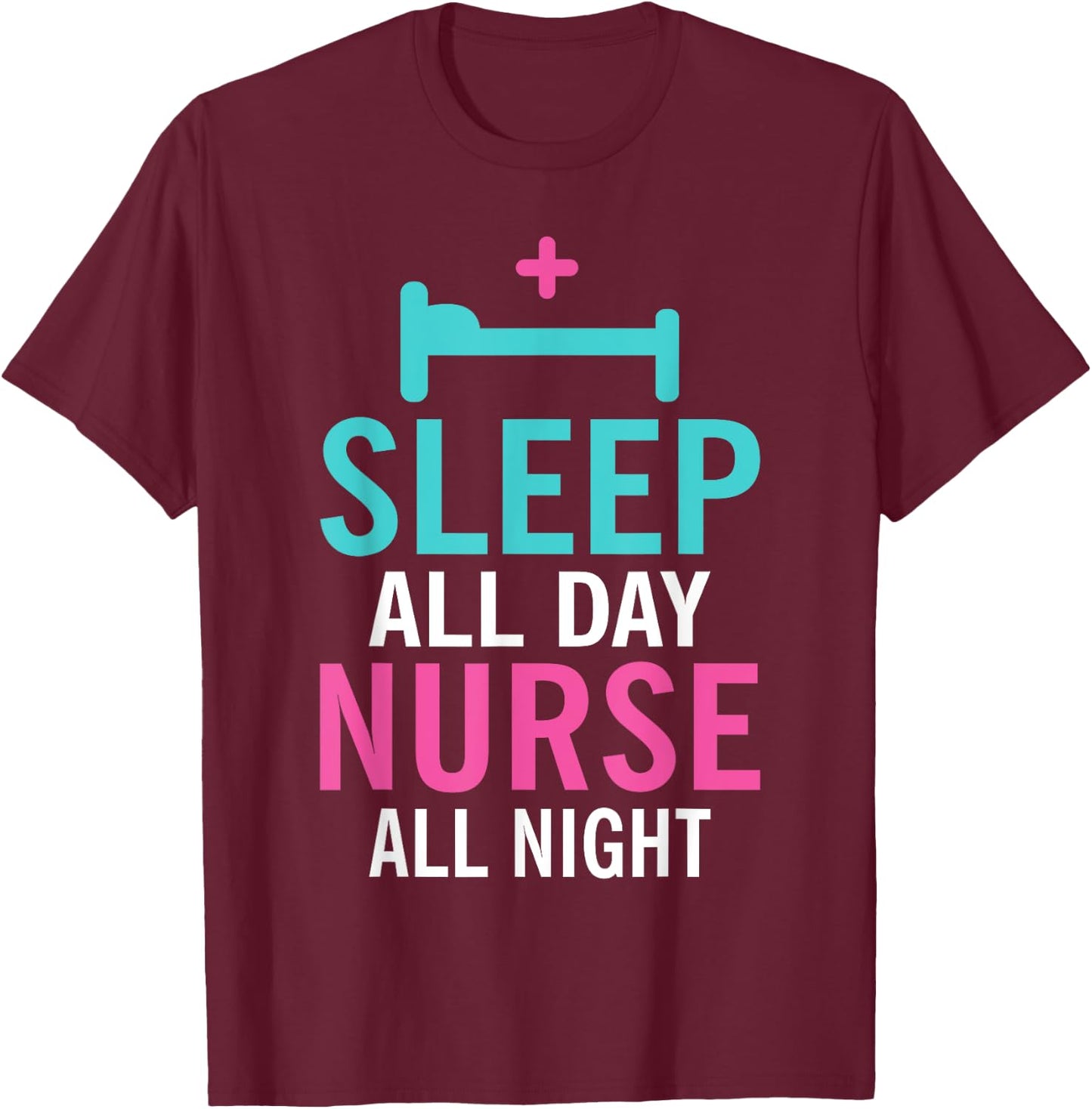 Sleep all Day Nurse all Night Work Hospital Nursing T-Shirt - T-Shirt | Maroon