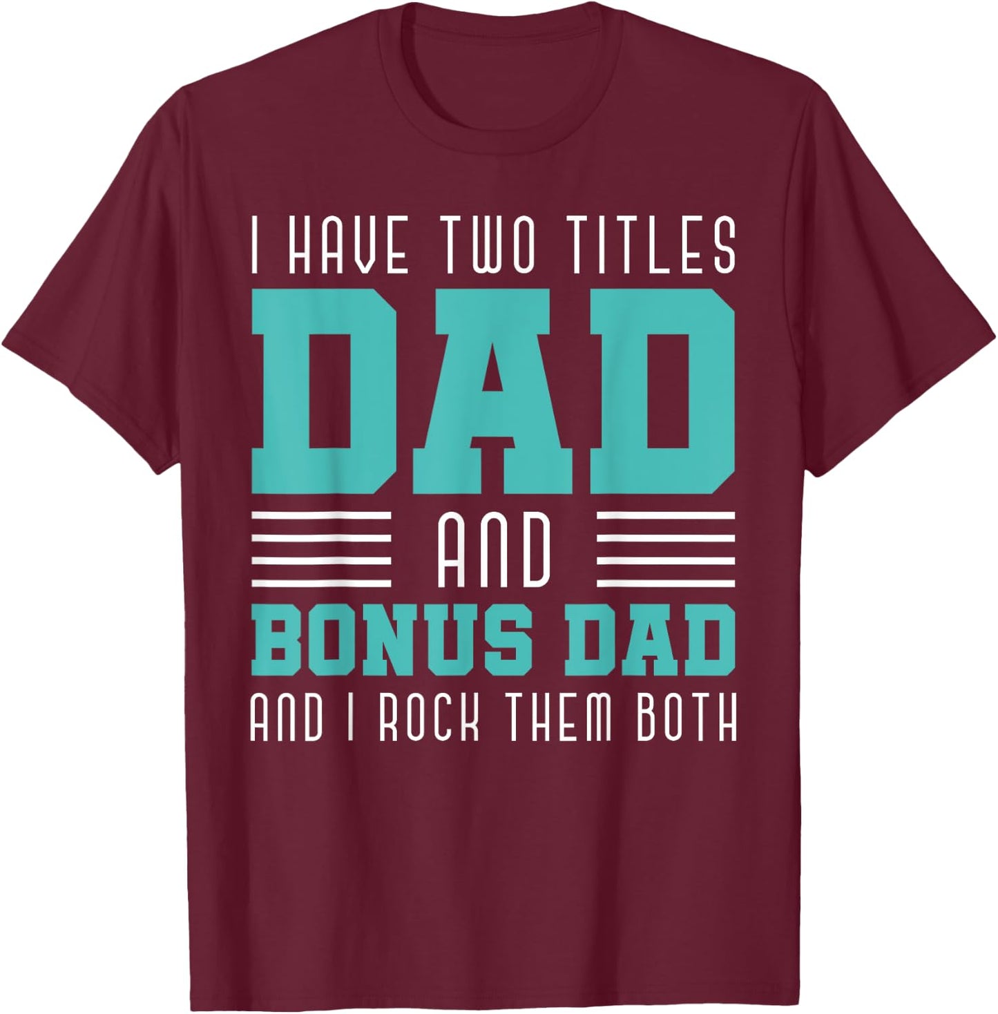 I Have Two Title Dad And Bonus Dad And I Rock Them Bonus Dad T-Shirt - T-Shirt | Maroon