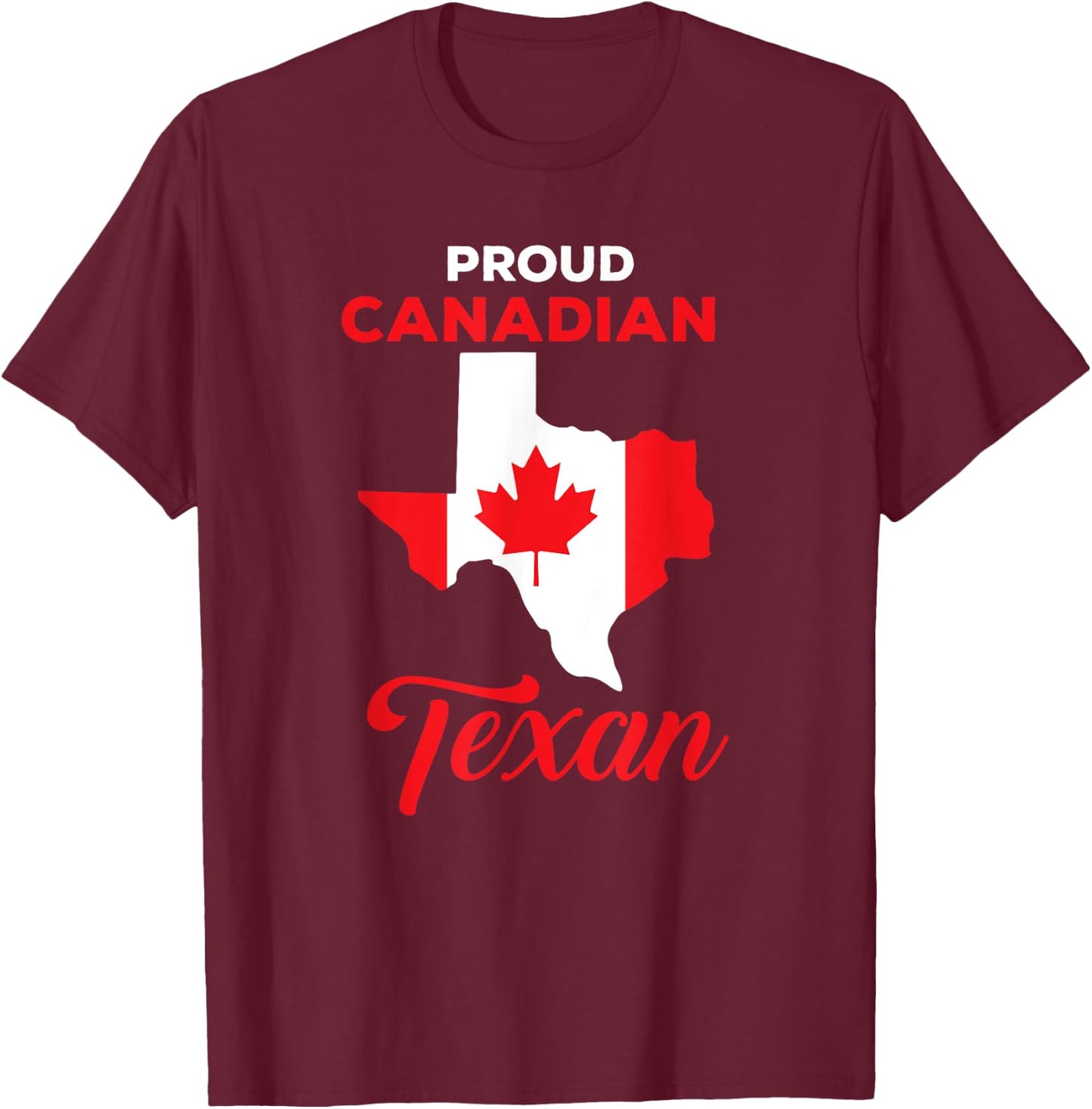 Proud Canadian Texan Funny Quote Texas and Canada Map T-Shirt - T-Shirt | Maroon