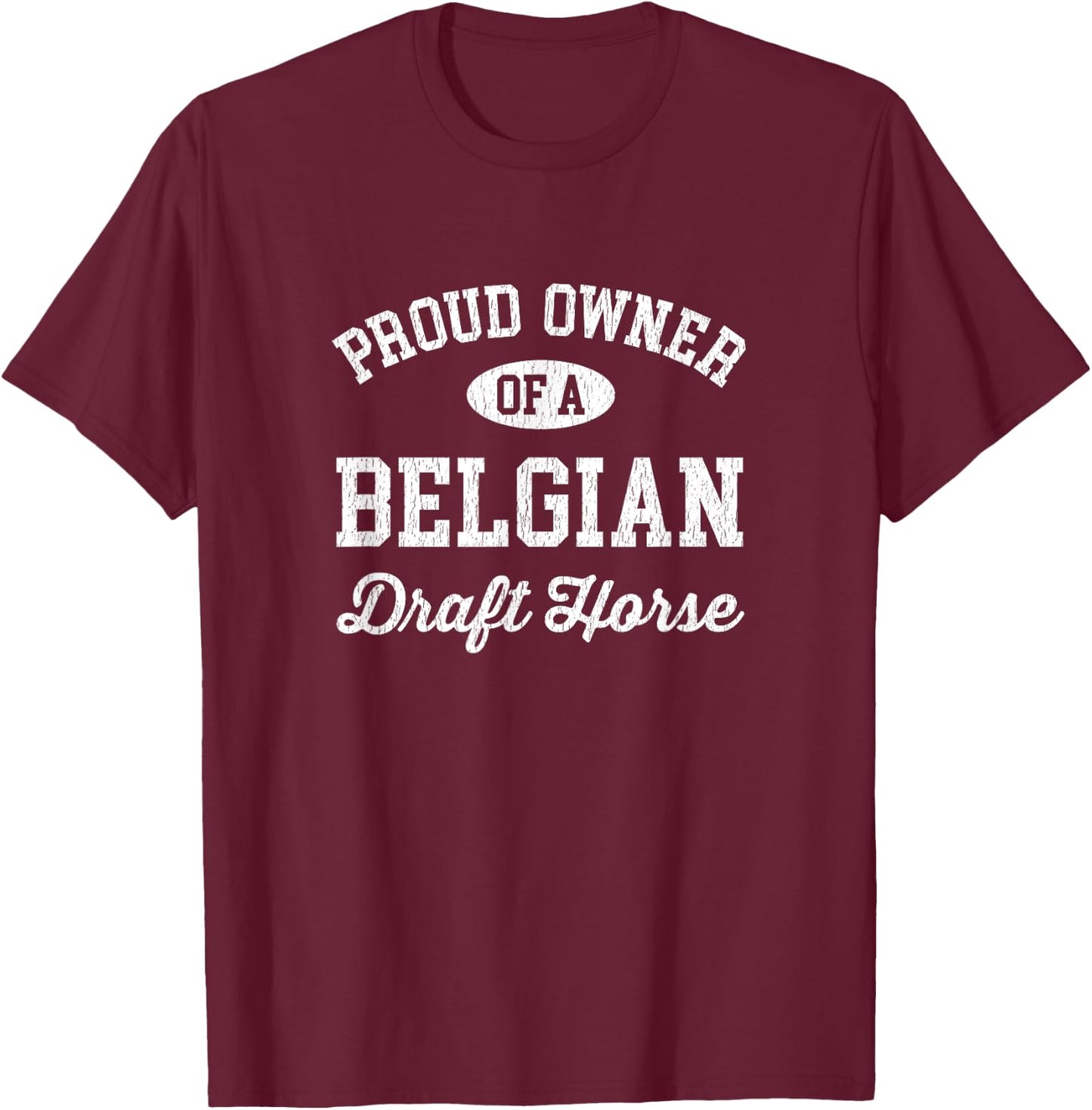 Proud Owner of a Belgian Draft Horse T-Shirt - T-Shirt | Maroon