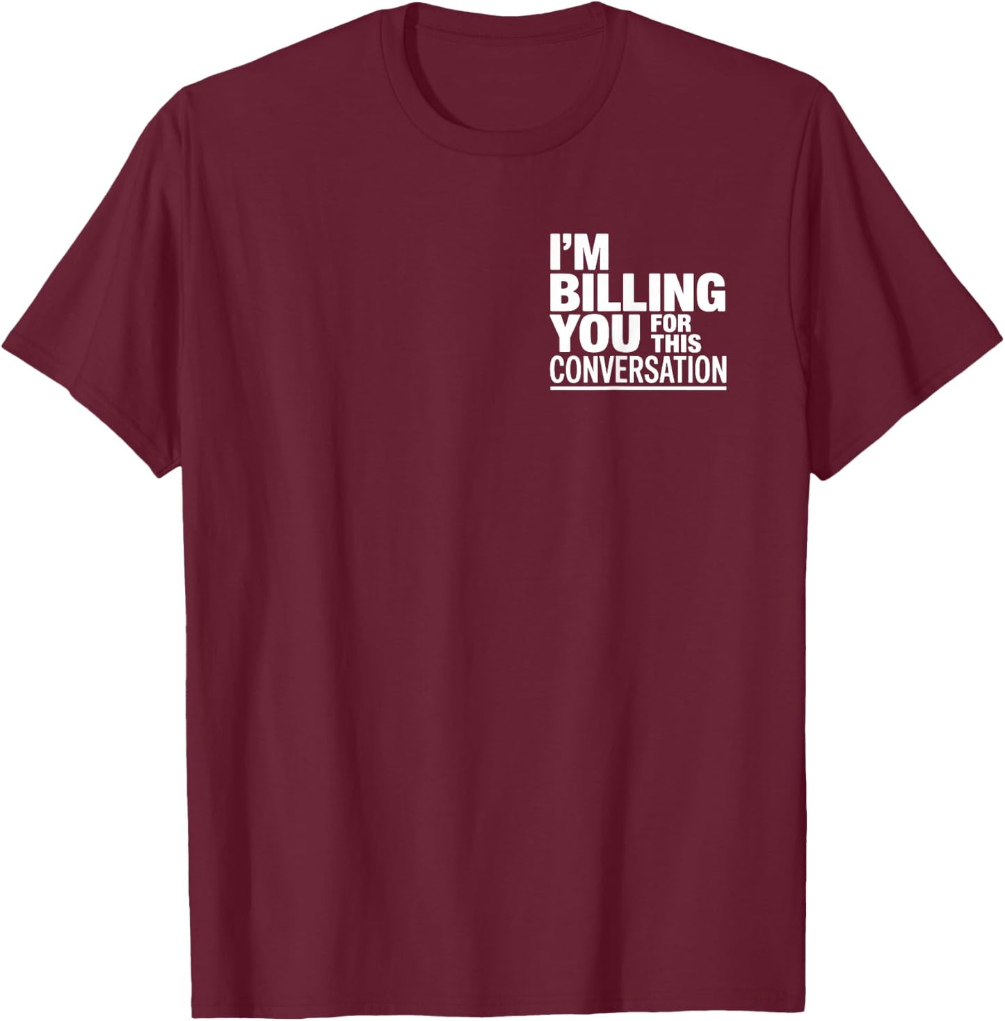 I'm Billing You For This Conversation Funny Lawyer T-Shirt - T-Shirt | Maroon