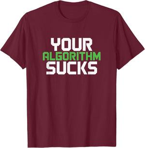 Your Algorithm Sucks | Meme Coded Humor T-Shirt - T-Shirt | Maroon