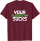 Your Algorithm Sucks | Meme Coded Humor T-Shirt - T-Shirt | Maroon