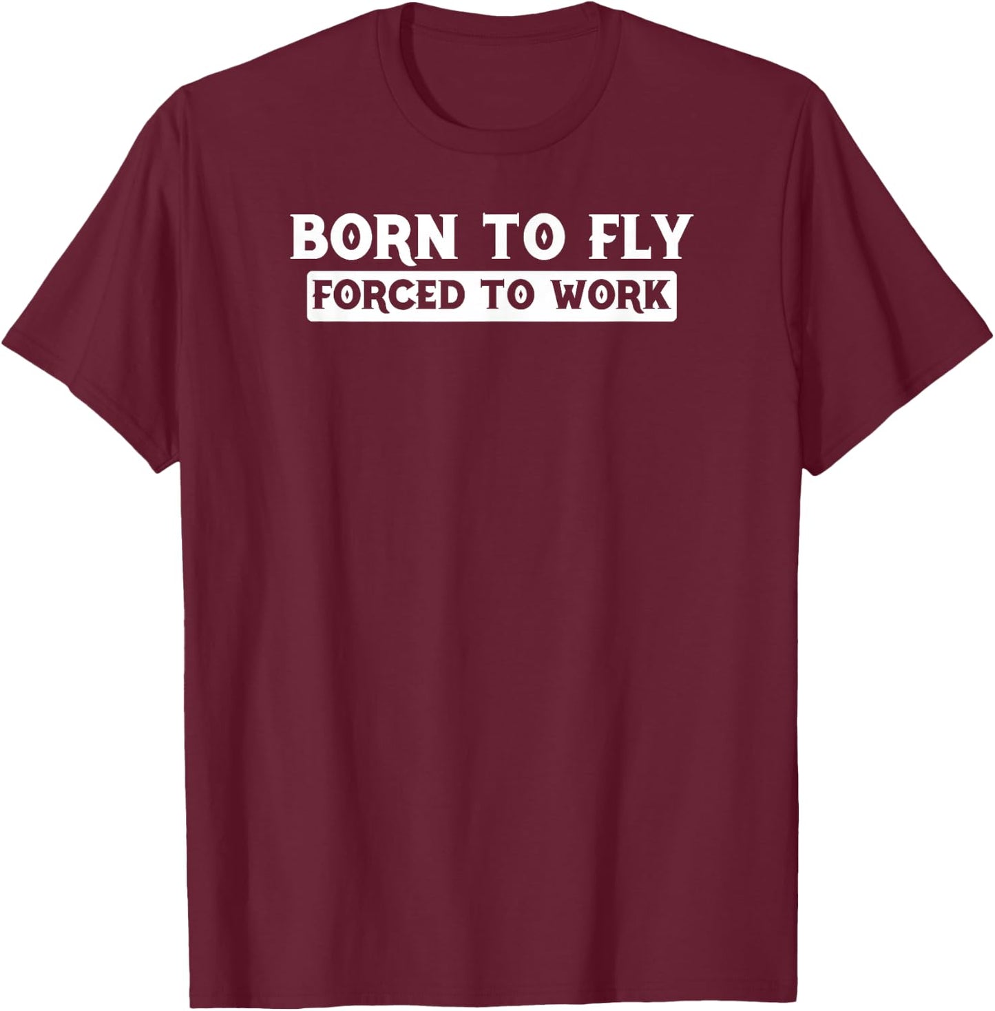 Born To Fly Forced To Work - Pilot Gift T Shirt T-Shirt - T-Shirt | Maroon