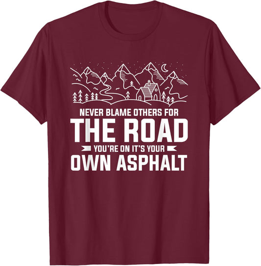 Never Blame Others For The Road You're On It's Your Own T-Shirt - T-Shirt | Maroon