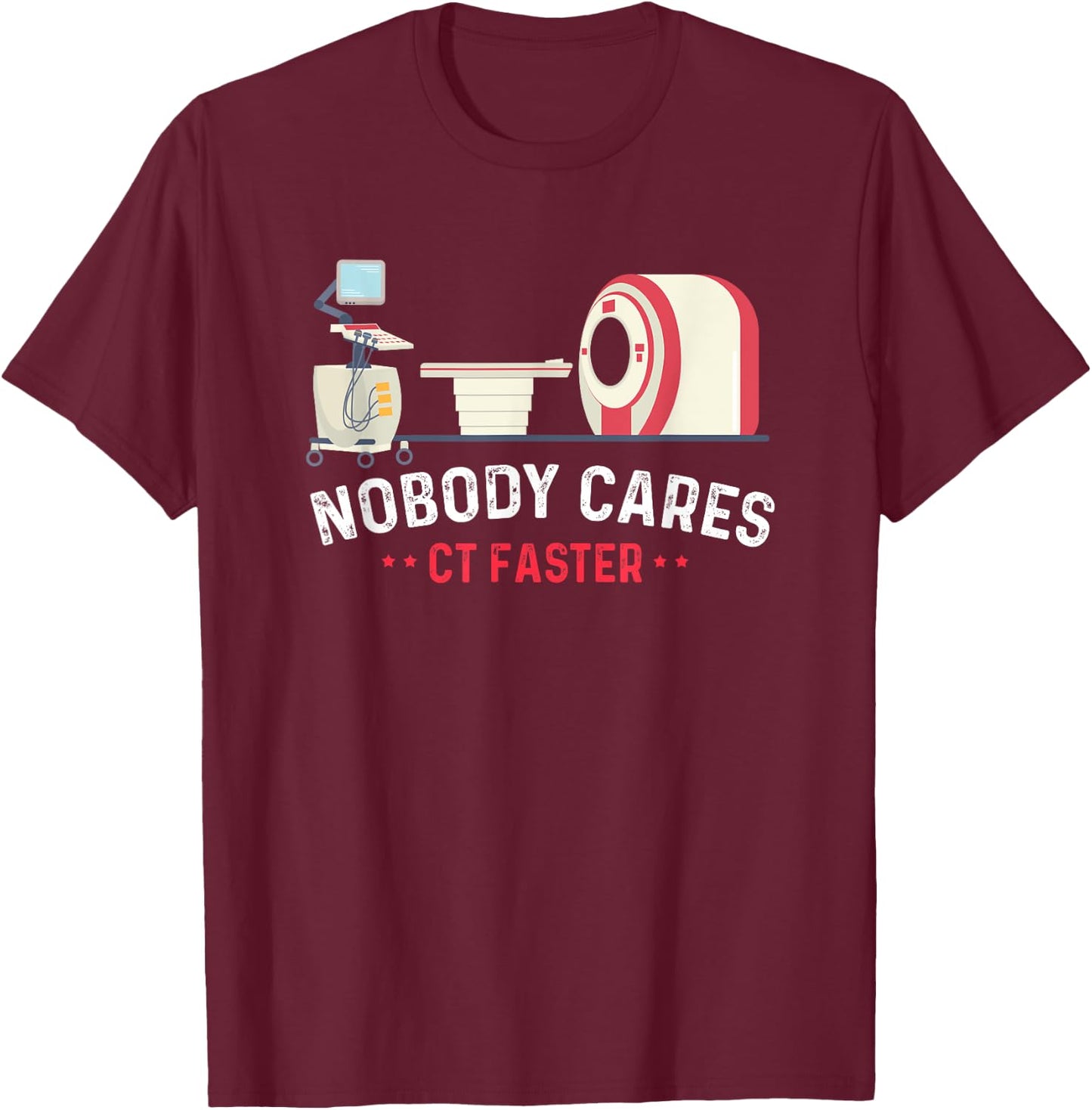 Nobody Cares CT Faster Computer Technologist Radiologic T-Shirt - T-Shirt | Maroon