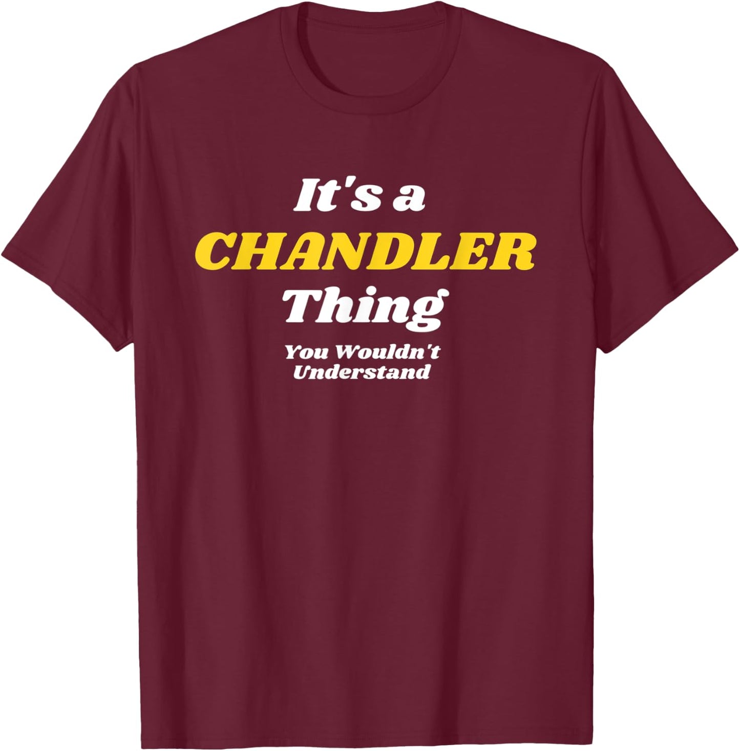 IT'S A CHANDLER THING YOU WOULDN’T UNDERSTAND | Family T-Shirt - T-Shirt | Maroon