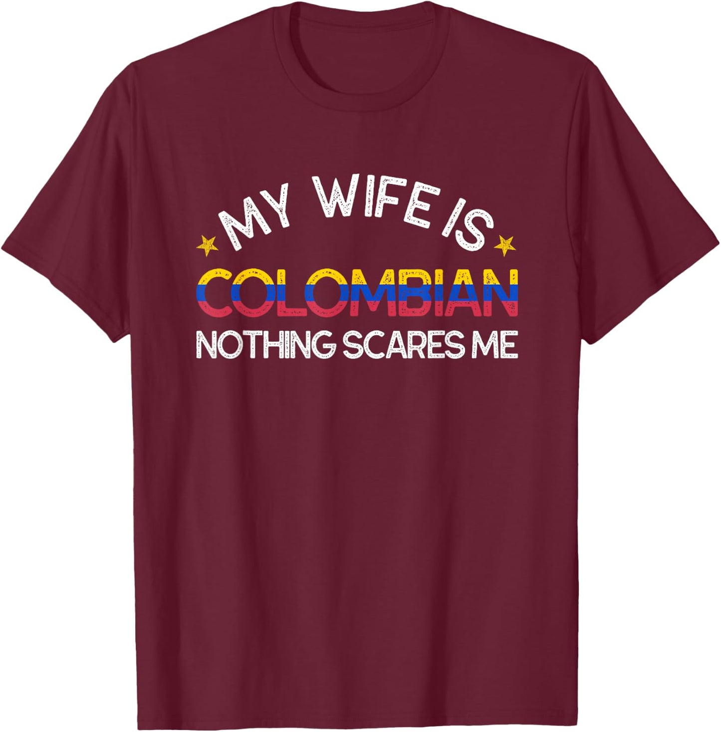 My Wife Is Colombian Nothing Scare Me Funny Husband Wedding T-Shirt - T-Shirt | Maroon