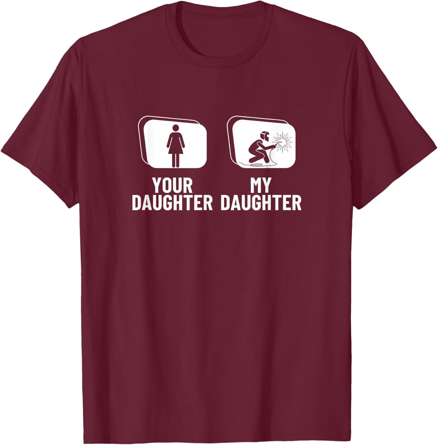 Welder Your Daughter My Daughter Brother Funny Welding T-Shirt - T-Shirt | Maroon