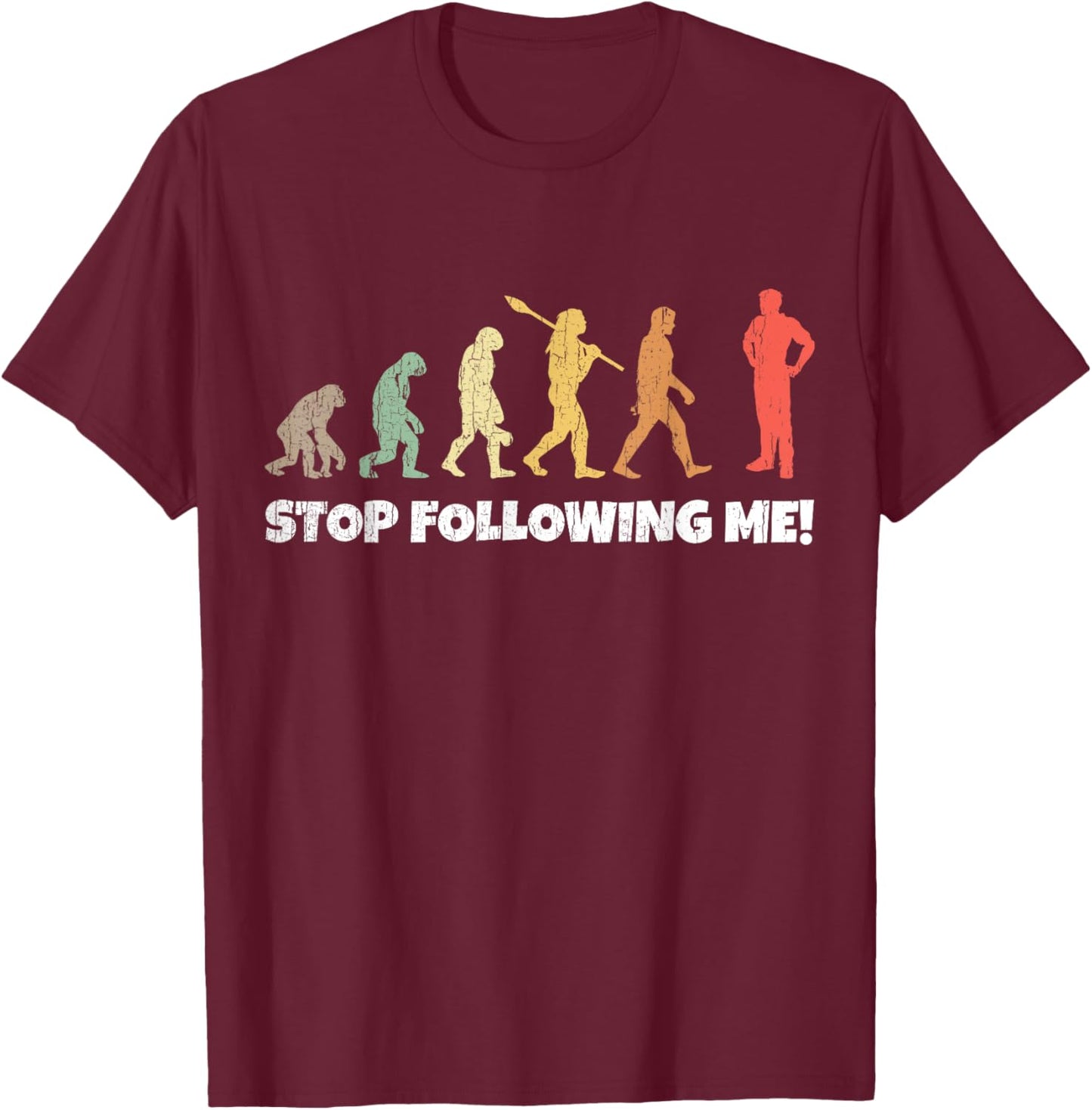 Evolution of Man Anthropology Funny Retro Stop Following Me! T-Shirt - T-Shirt | Maroon
