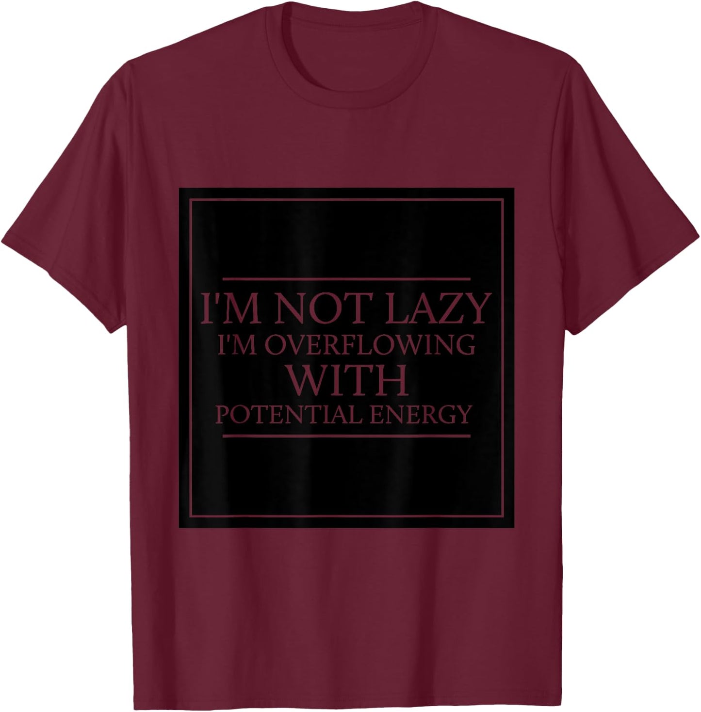 I'm Not Lazy I'm Overflowing With Potential Energy - Physics T-Shirt - T-Shirt | Maroon