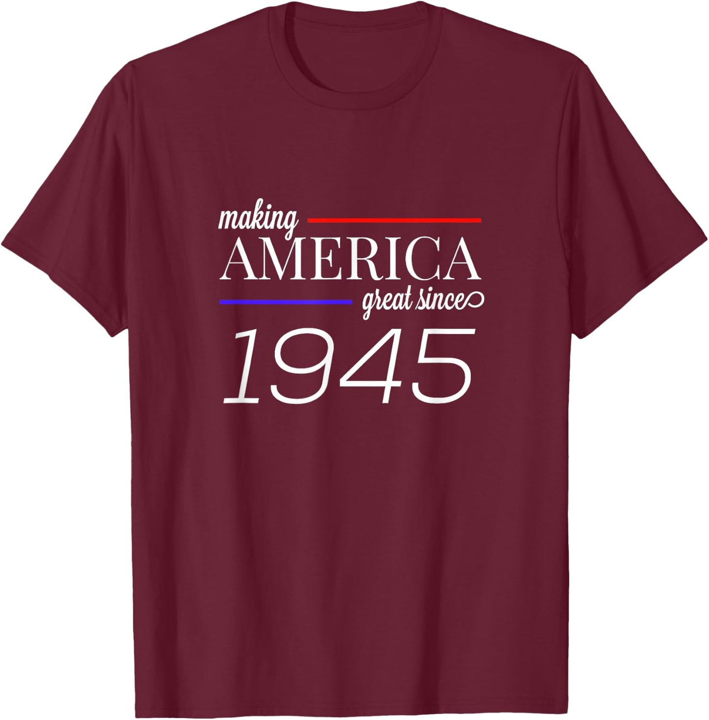 74th Birthday MAKING AMERICA GREAT SINCE 1945 gift T-Shirt - T-Shirt | Maroon