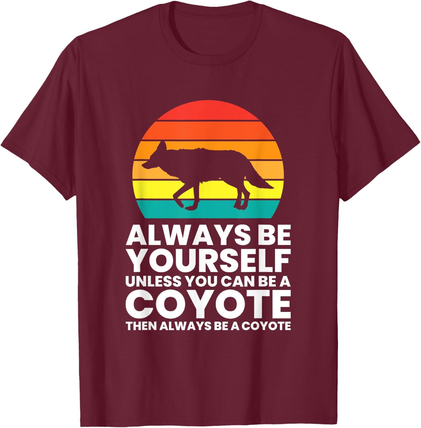 Always Be Yourself Unless You Can Be A Coyote T-Shirt - T-Shirt | Maroon