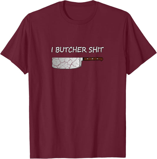 I Butcher Shit Funny Butcher Meat Cutter Gift T-Shirt - T-Shirt | Maroon