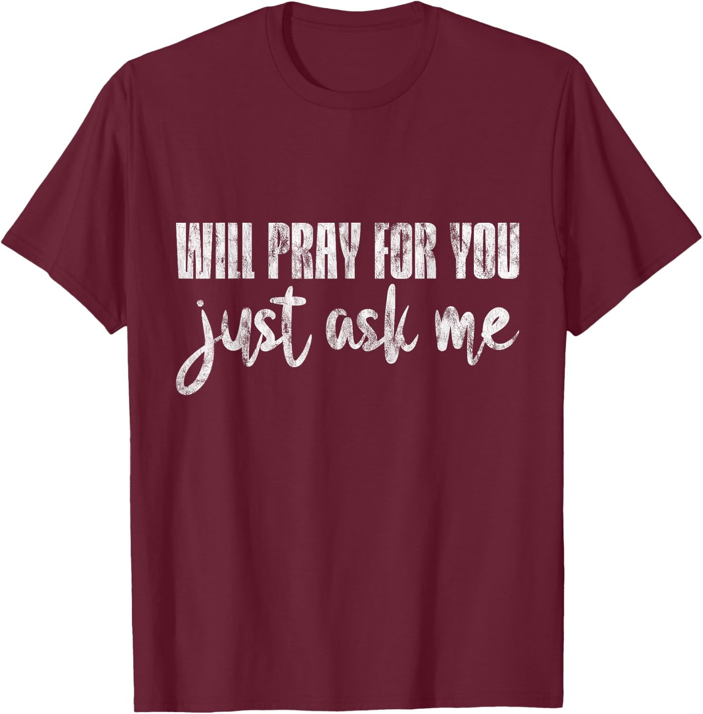 Will Pray For You, Just Ask Me T-Shirt - T-Shirt | Maroon