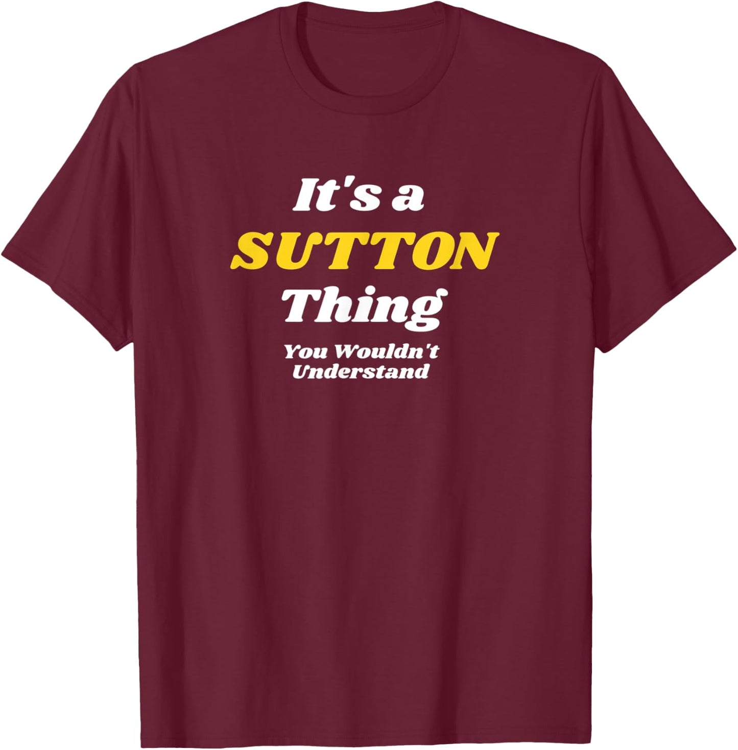 IT'S A SUTTON THING YOU WOULDN’T UNDERSTAND | Family T-Shirt - T-Shirt | Maroon