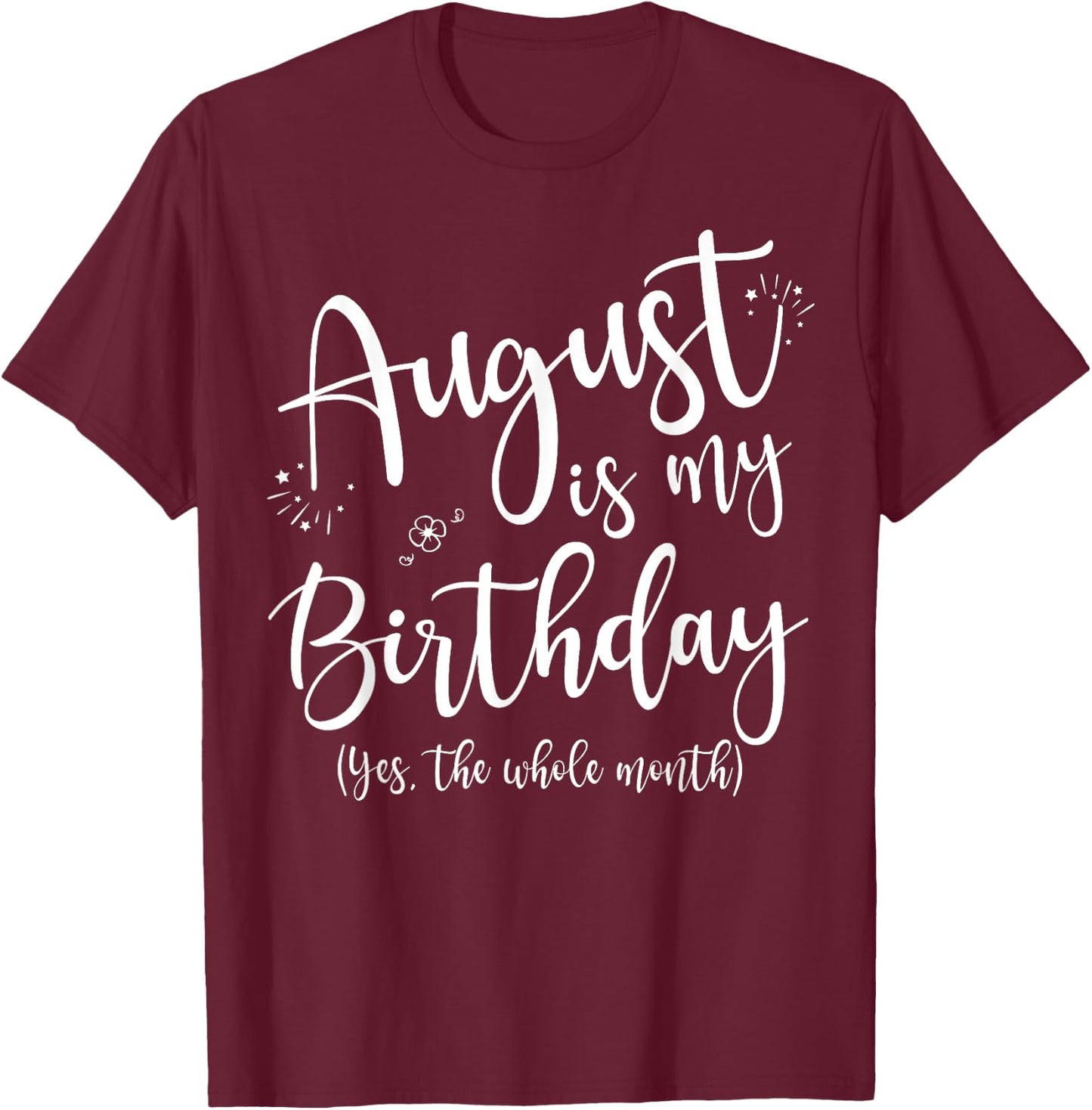 Women August Is My Birthday The Whole Month August Birthday T-Shirt - T-Shirt | Maroon