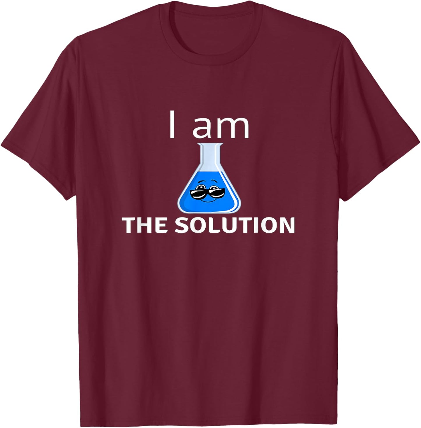 I Am The Solution Funny For Students And Teachers Chemistry T-Shirt - T-Shirt | Maroon