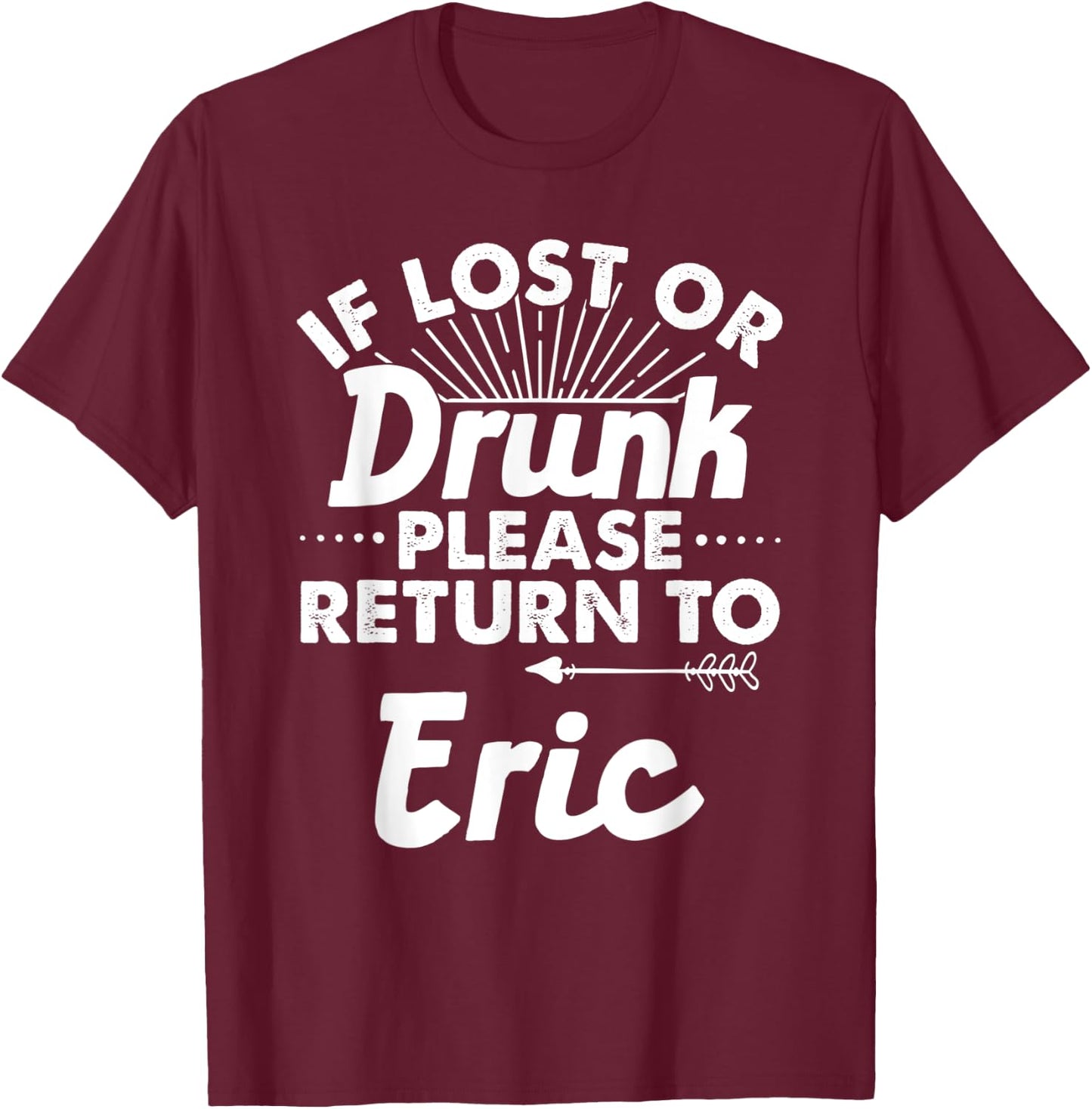 If Lost Or Drunk Please Return To ERIC Gift Name Men T-Shirt - T-Shirt | Maroon
