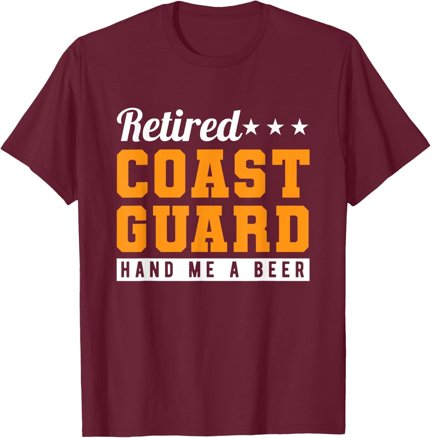Retired Coast Guard Hand Me A Beer T-Shirt - T-Shirt | Maroon