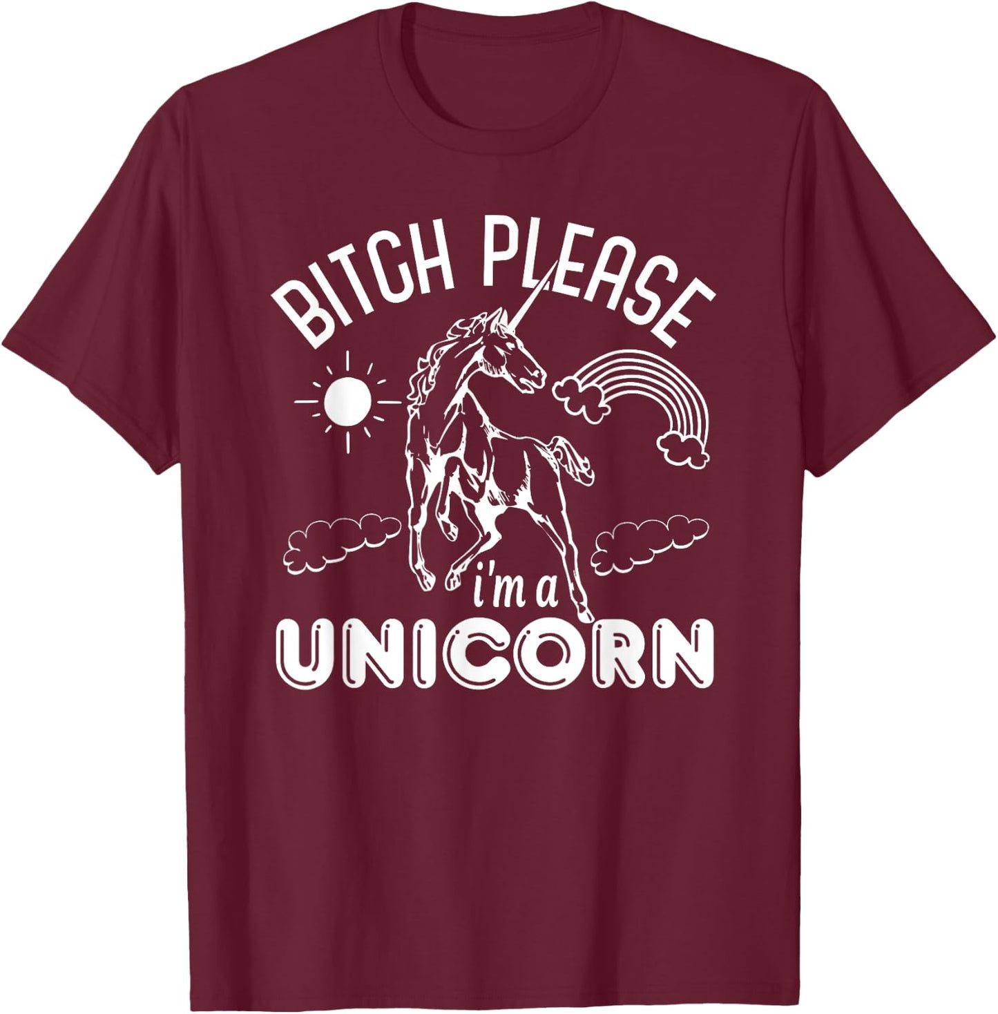 Bitch Please I'm A Unicorn - Funny Unicorn Lover T-Shirt - T-Shirt | Maroon