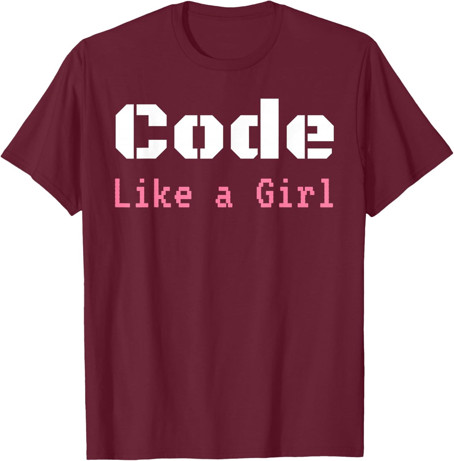 Code Like A Girl Programming Computer Science Apparel T-Shirt - T-Shirt | Maroon