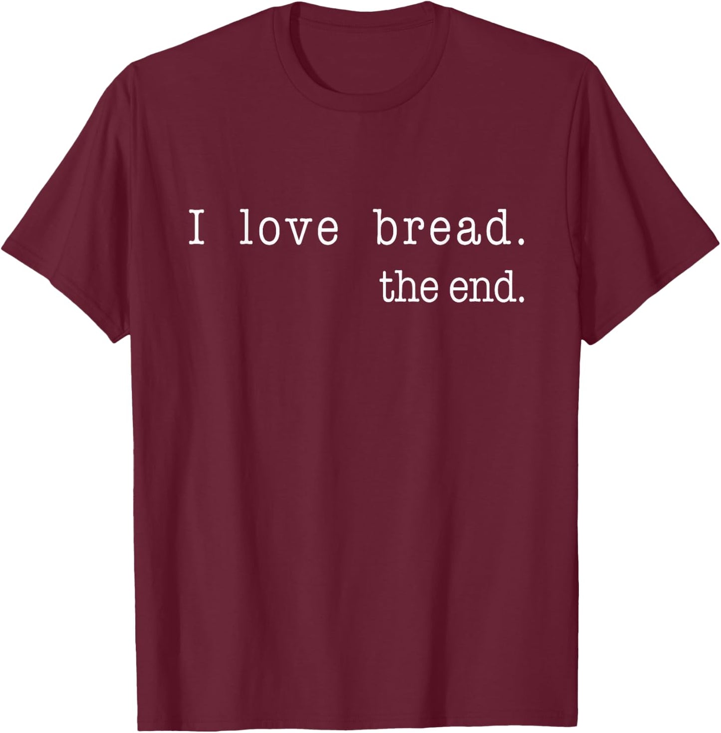 I Love Bread The End Funny Bread Baking Baker Retro Vintage T-Shirt - T-Shirt | Maroon