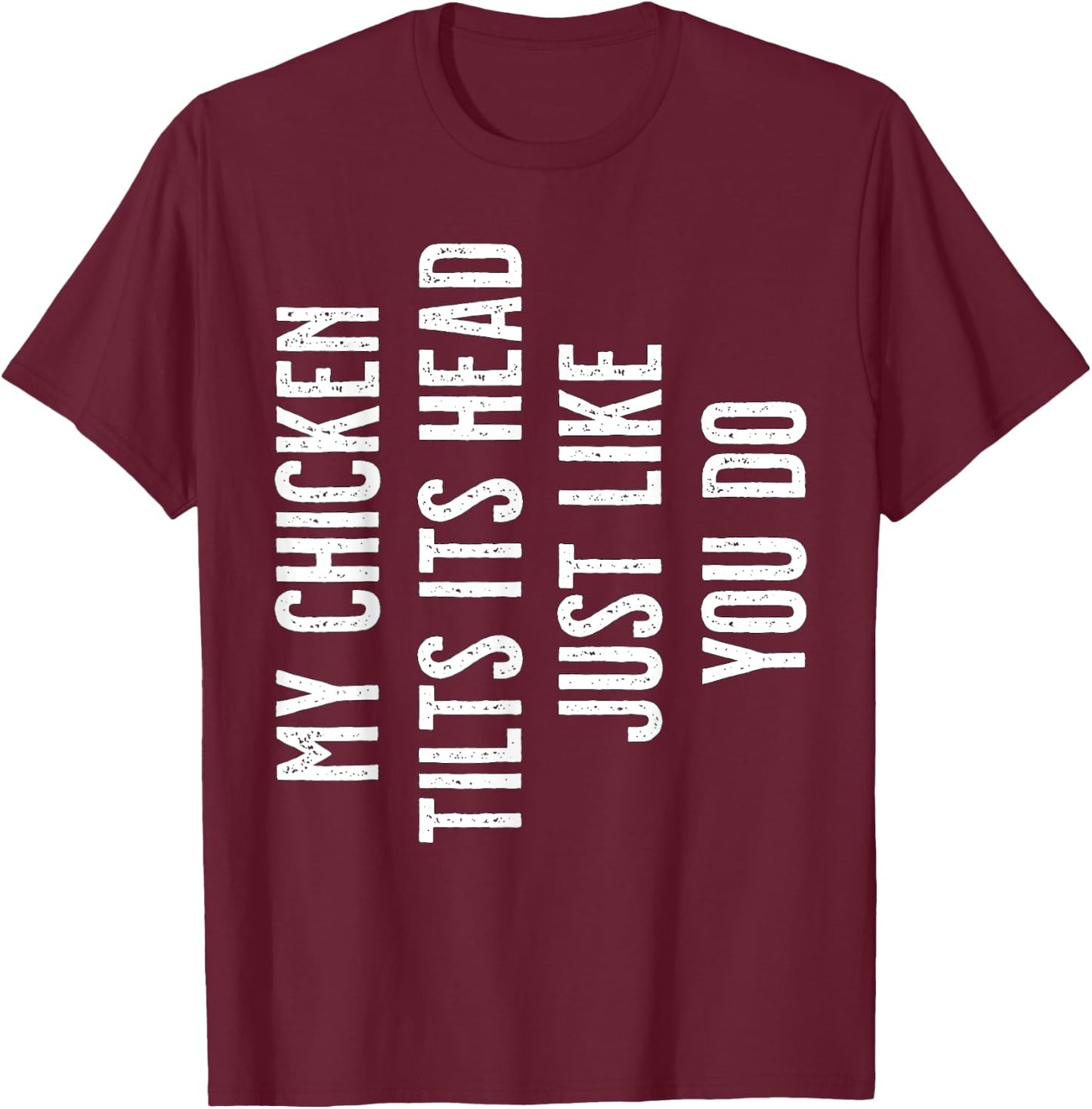 My Chicken tilts its Head just like you do T-Shirt - T-Shirt | Maroon